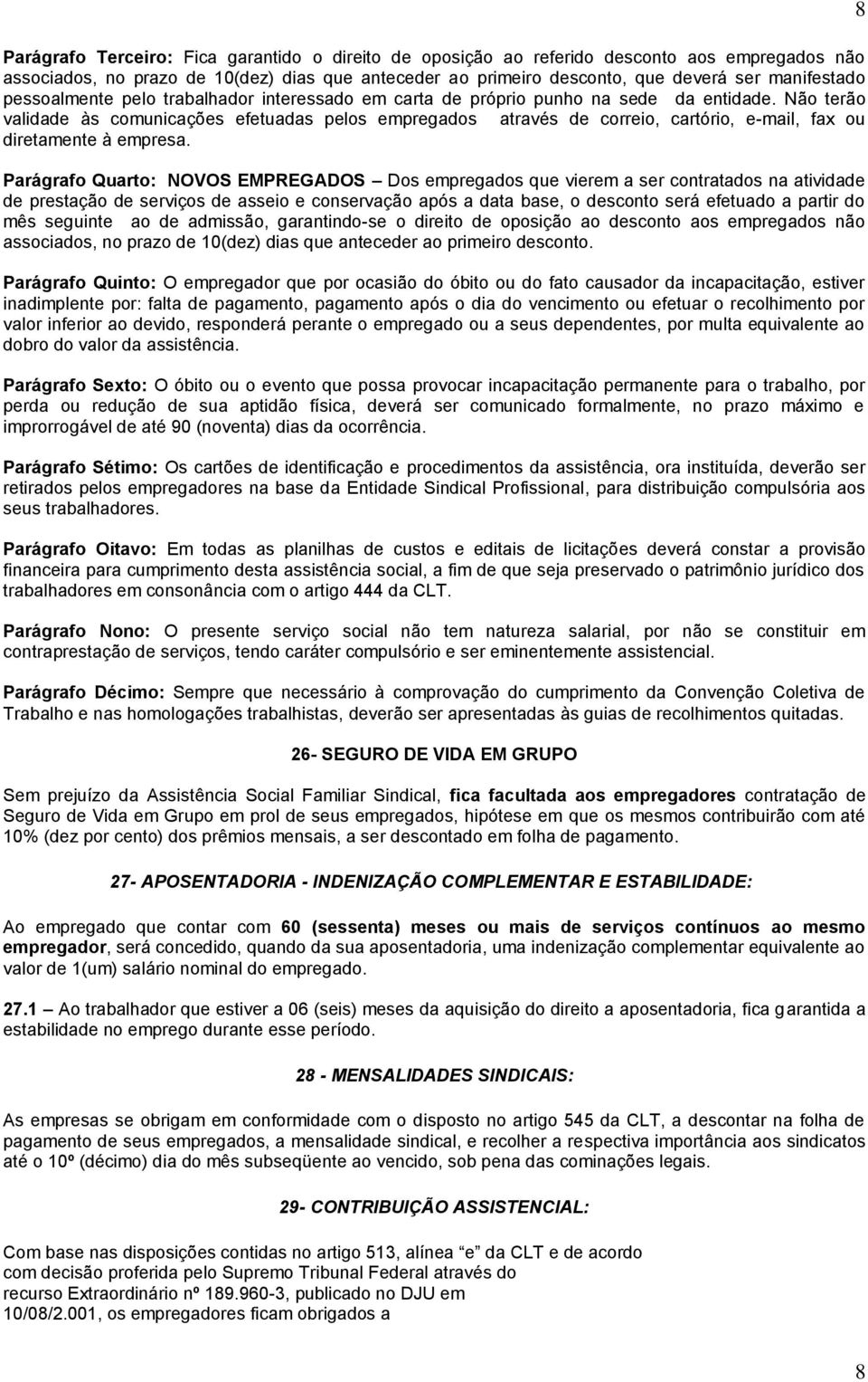 Não terão validade às comunicações efetuadas pelos empregados através de correio, cartório, e-mail, fax ou diretamente à empresa.