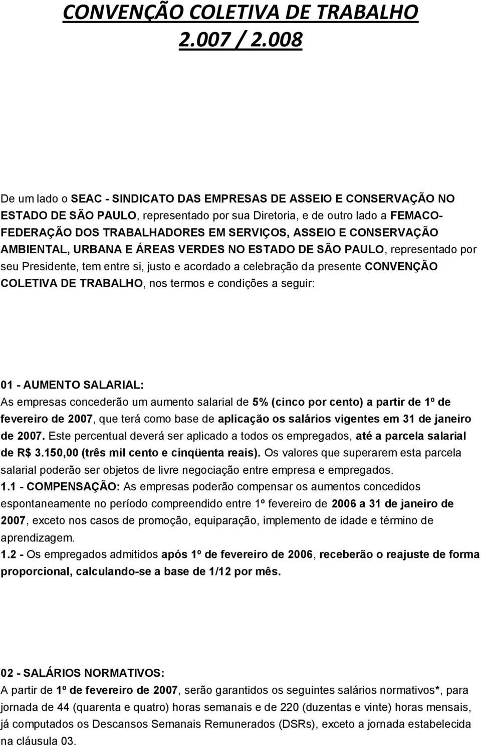 ASSEIO E CONSERVAÇÃO AMBIENTAL, URBANA E ÁREAS VERDES NO ESTADO DE SÃO PAULO, representado por seu Presidente, tem entre si, justo e acordado a celebração da presente CONVENÇÃO COLETIVA DE TRABALHO,