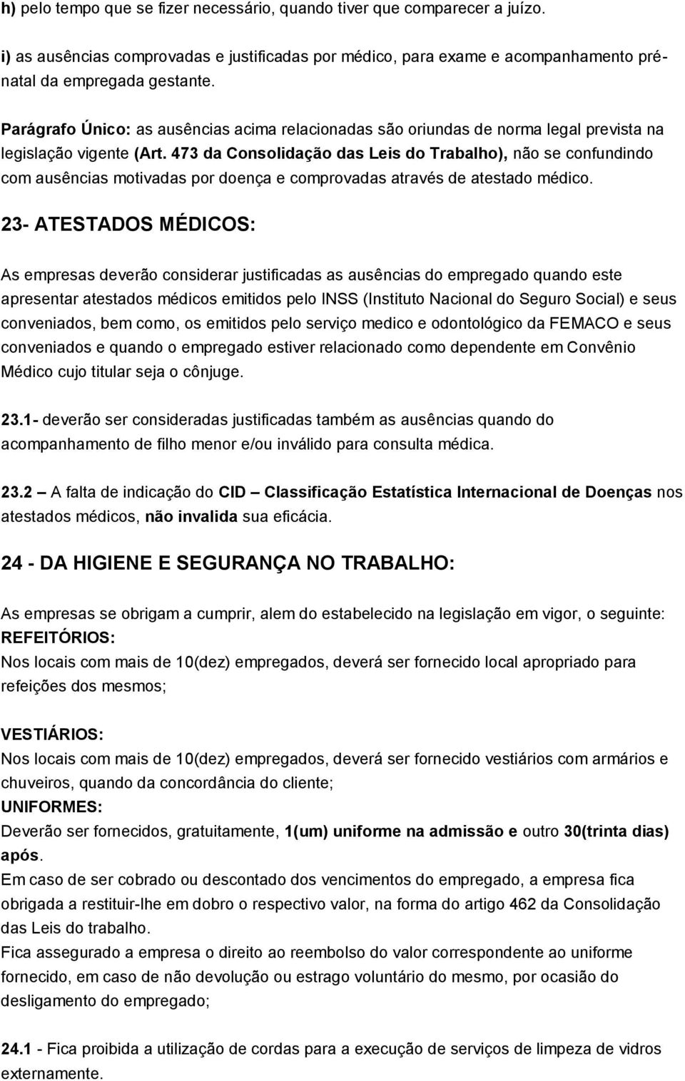 473 da Consolidação das Leis do Trabalho), não se confundindo com ausências motivadas por doença e comprovadas através de atestado médico.