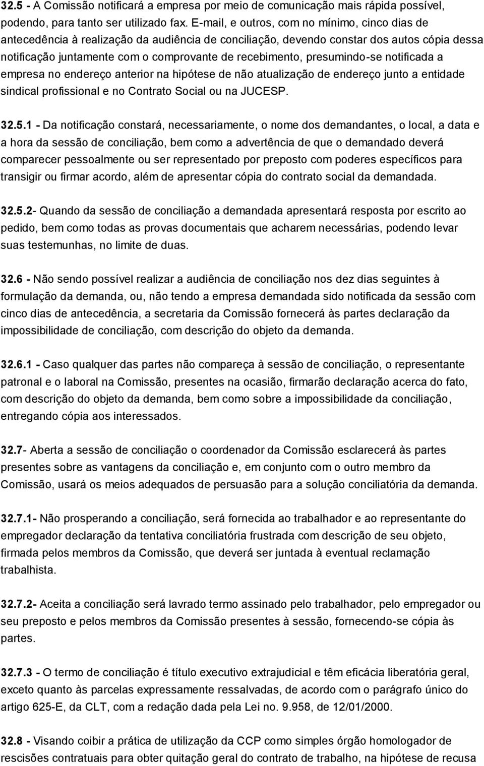 presumindo-se notificada a empresa no endereço anterior na hipótese de não atualização de endereço junto a entidade sindical profissional e no Contrato Social ou na JUCESP. 32.5.