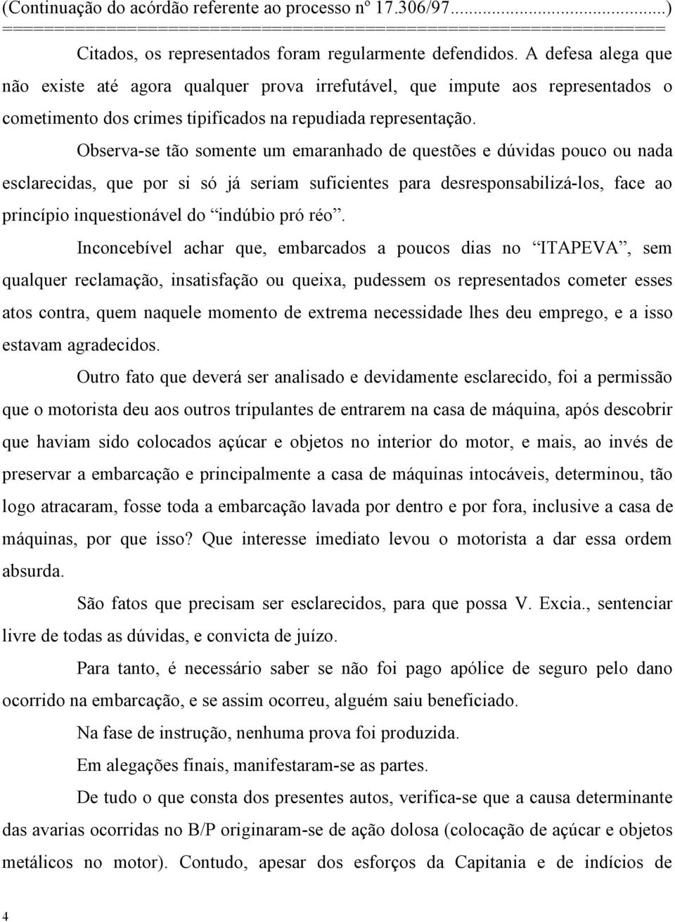 Observa-se tão somente um emaranhado de questões e dúvidas pouco ou nada esclarecidas, que por si só já seriam suficientes para desresponsabilizá-los, face ao princípio inquestionável do indúbio pró