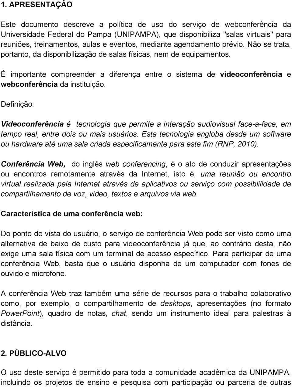 É importante compreender a diferença entre o sistema de videoconferência e webconferência da instituição.