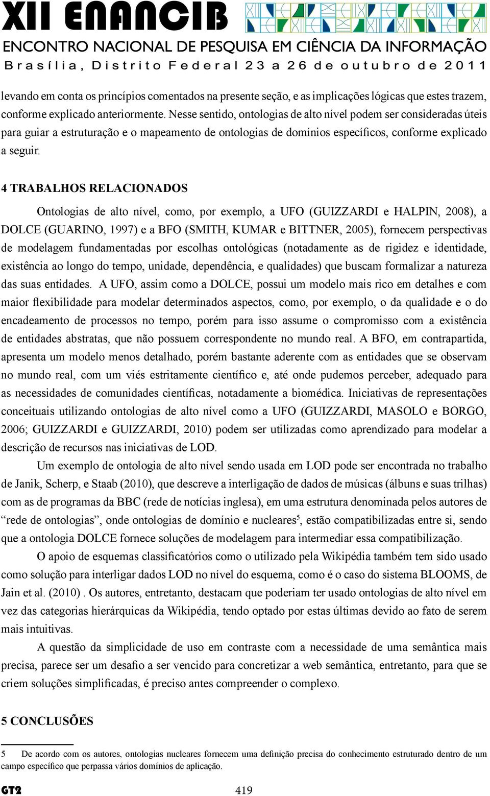 4 TRABALHOS RELACIONADOS Ontologias de alto nível, como, por exemplo, a UFO (GUIZZARDI e HALPIN, 2008), a DOLCE (GUARINO, 1997) e a BFO (SMITH, KUMAR e BITTNER, 2005), fornecem perspectivas de