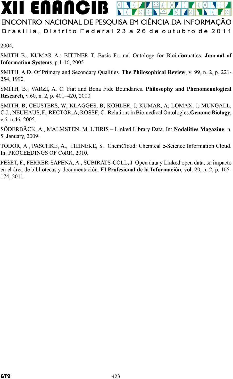 SMITH, B; CEUSTERS, W; KLAGGES, B; KOHLER, J; KUMAR, A; LOMAX, J; MUNGALL, C.J.; NEUHAUS, F.; RECTOR, A; ROSSE, C. Relations in Biomedical Ontologies.Genome Biology, v.6. n.46, 2005. SÖDERBÄCK, A.