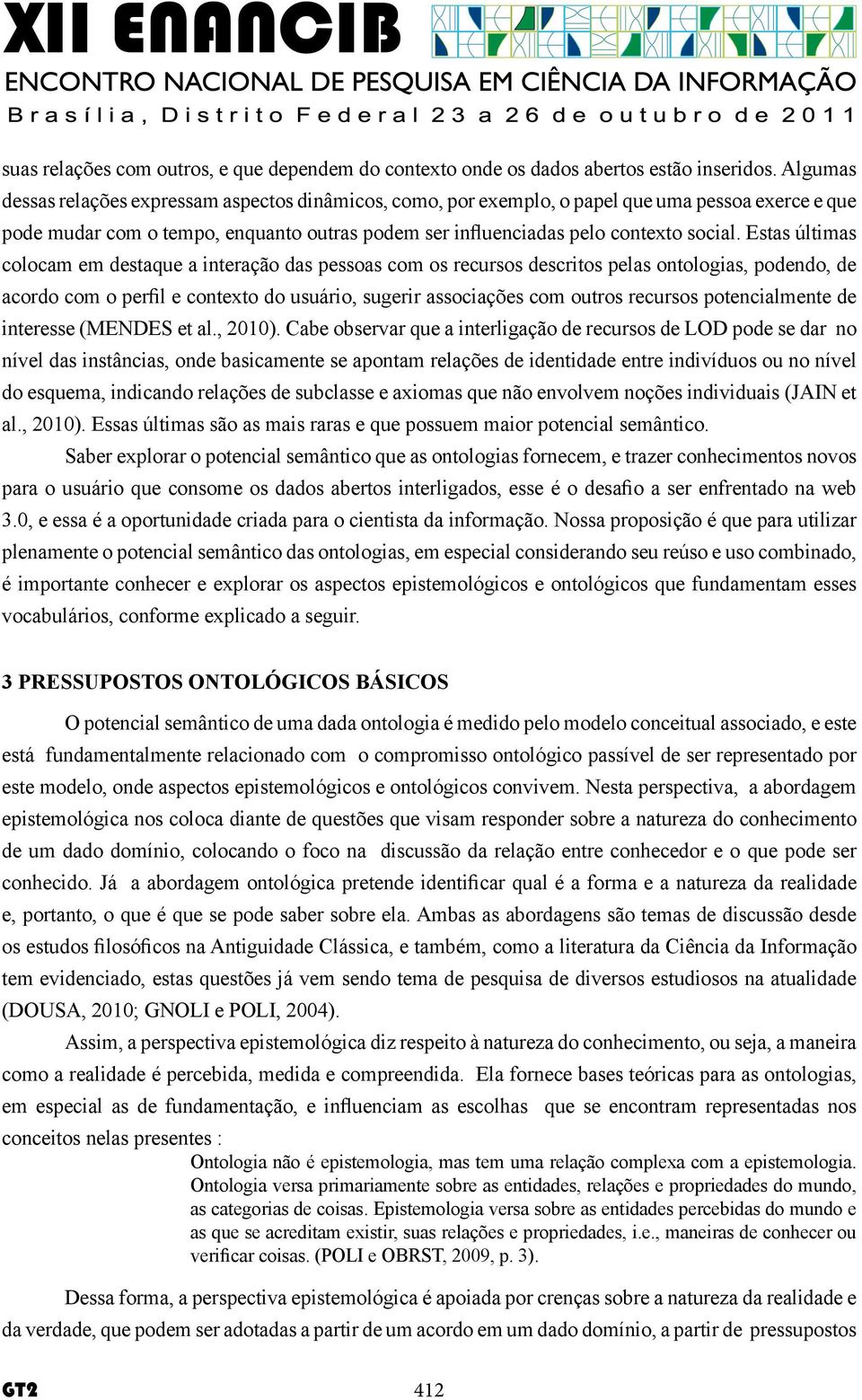 Estas últimas colocam em destaque a interação das pessoas com os recursos descritos pelas ontologias, podendo, de acordo com o perfil e contexto do usuário, sugerir associações com outros recursos