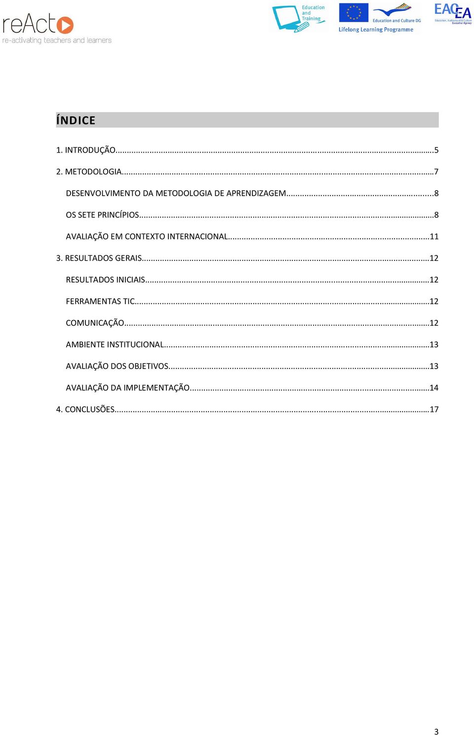 ..12 RESULTADOS INICIAIS...12 FERRAMENTAS TIC...12 COMUNICAÇÃO...12 AMBIENTE INSTITUCIONAL.