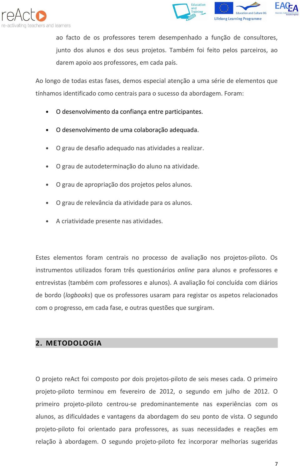 Foram: O desenvolvimento da confiança entre participantes. O desenvolvimento de uma colaboração adequada. O grau de desafio adequado nas atividades a realizar.