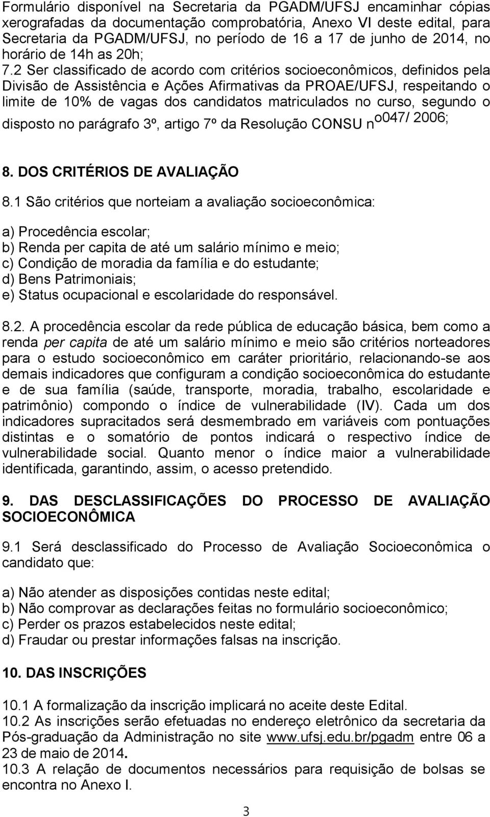 2 Ser classificado de acordo com critérios socioeconômicos, definidos pela Divisão de Assistência e Ações Afirmativas da PROAE/UFSJ, respeitando o limite de 10% de vagas dos candidatos matriculados