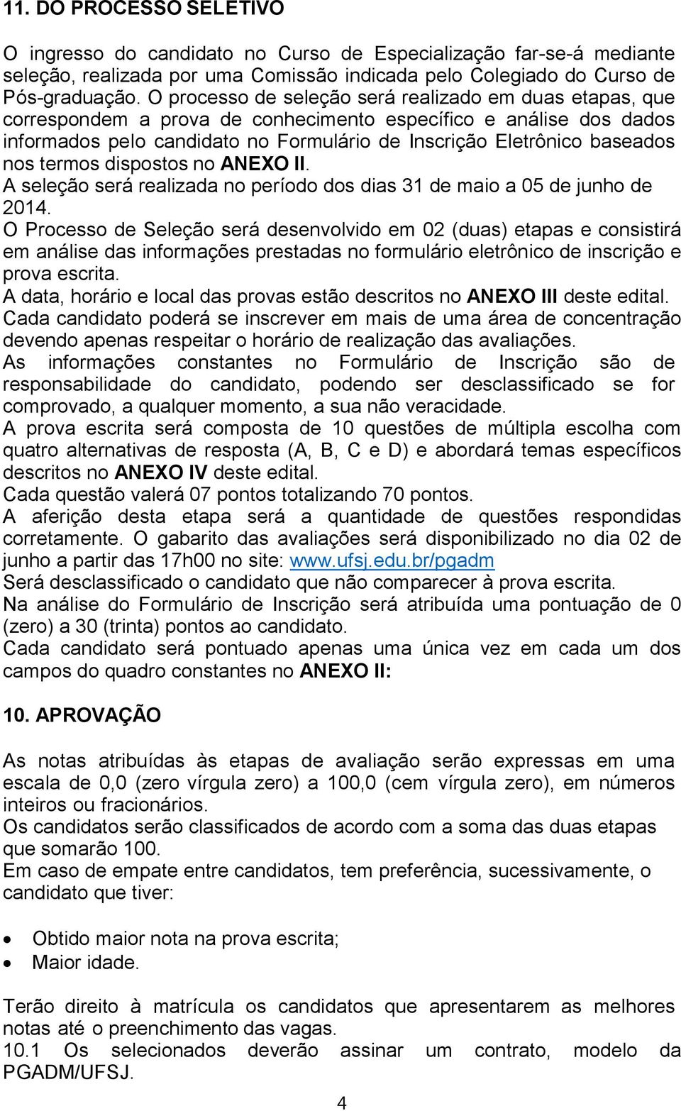 nos termos dispostos no ANEXO II. A seleção será realizada no período dos dias 31 de maio a 05 de junho de 2014.