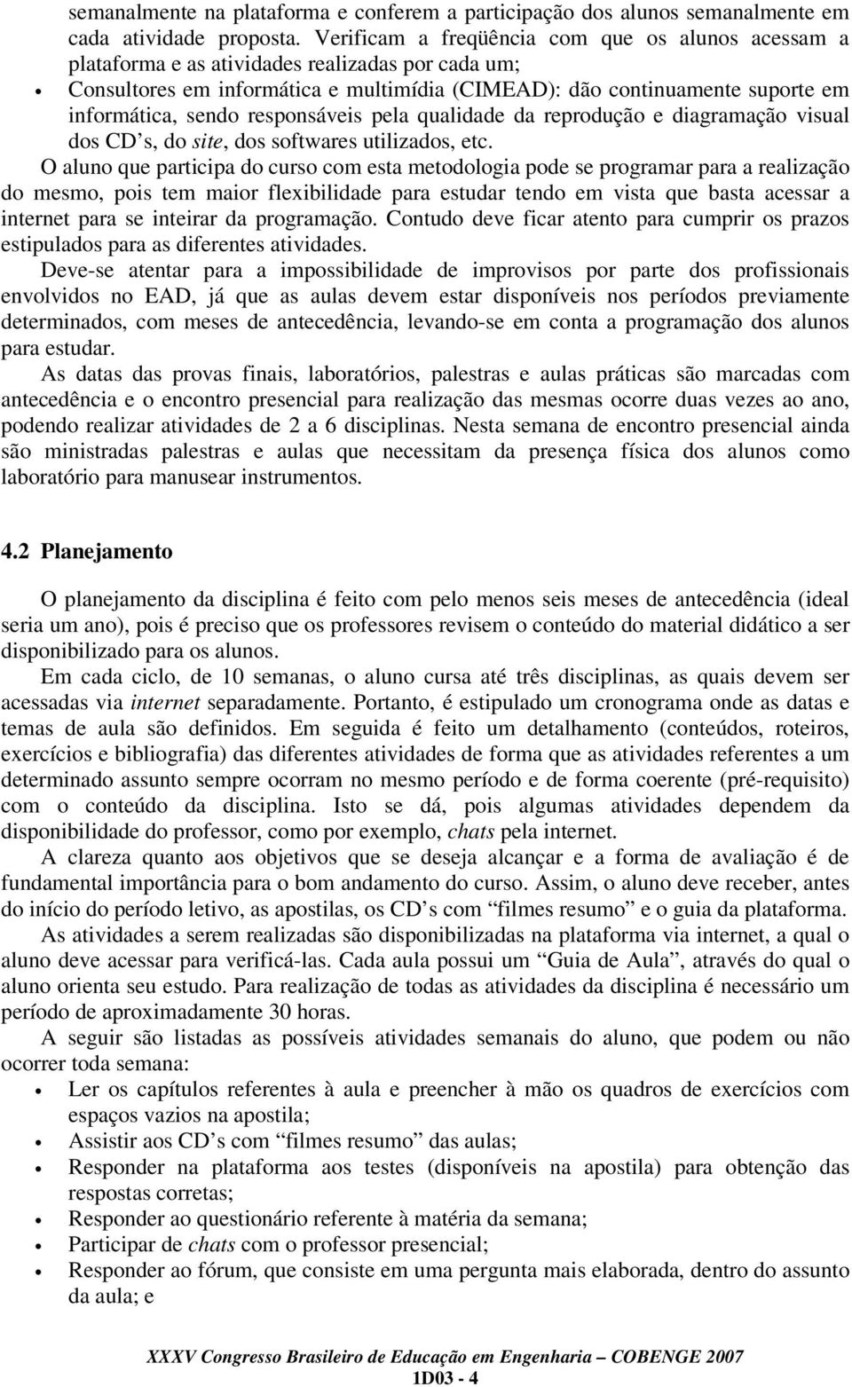 responsáveis pela qualidade da reprodução e diagramação visual dos CD s, do site, dos softwares utilizados, etc.