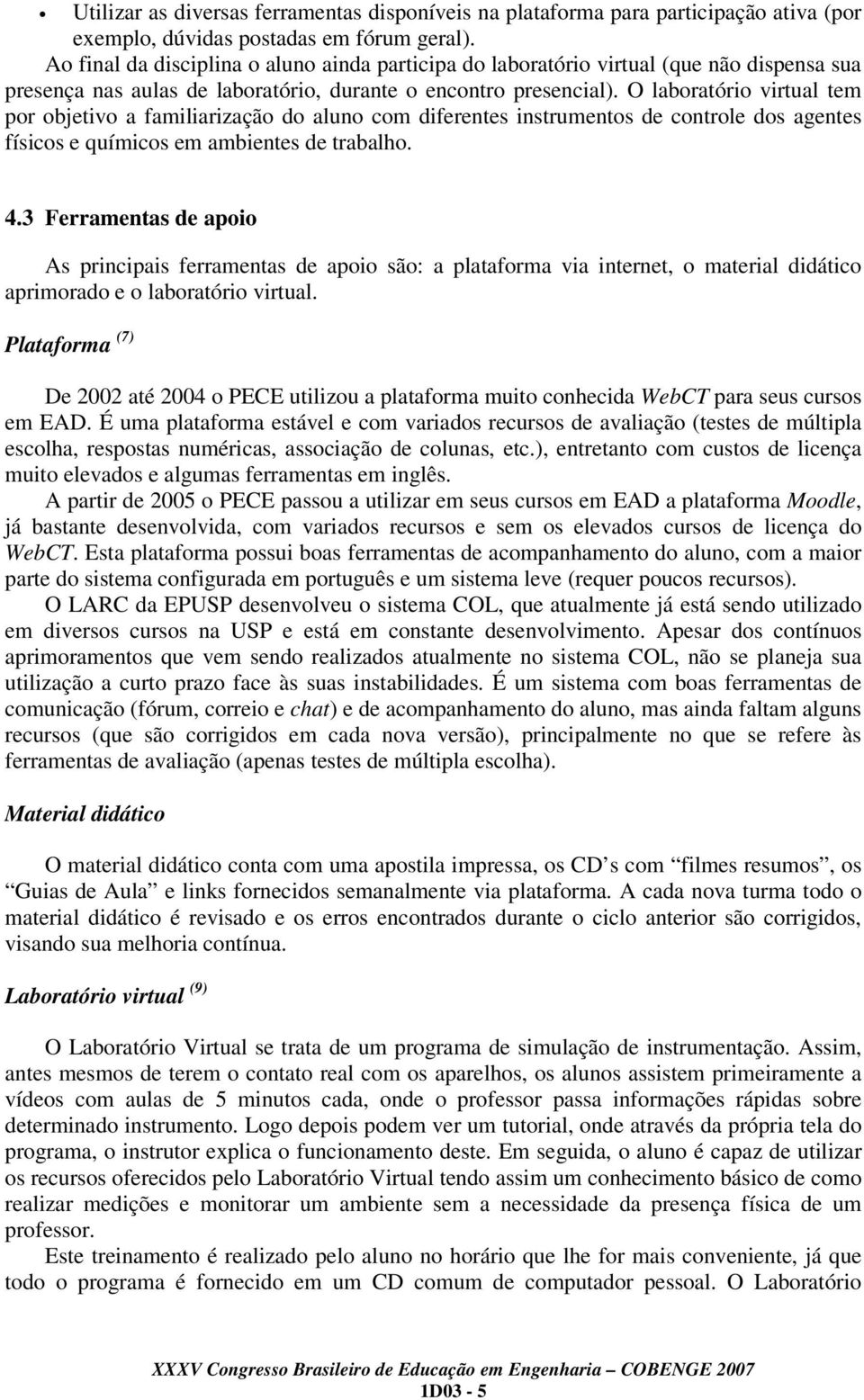 O laboratório virtual tem por objetivo a familiarização do aluno com diferentes instrumentos de controle dos agentes físicos e químicos em ambientes de trabalho. 4.