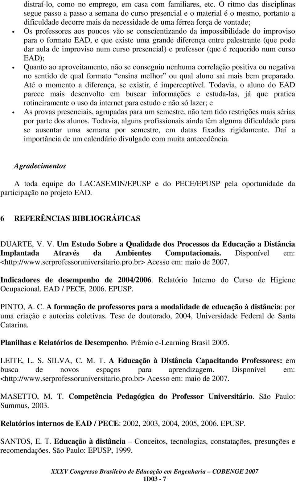 poucos vão se conscientizando da impossibilidade do improviso para o formato EAD, e que existe uma grande diferença entre palestrante (que pode dar aula de improviso num curso presencial) e professor