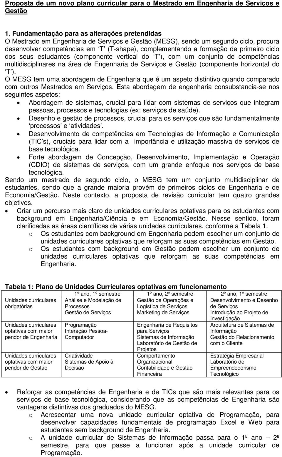 de primeiro ciclo dos seus estudantes (componente vertical do T ), com um conjunto de competências multidisciplinares na área de Engenharia de Serviços e Gestão (componente horizontal do T ).