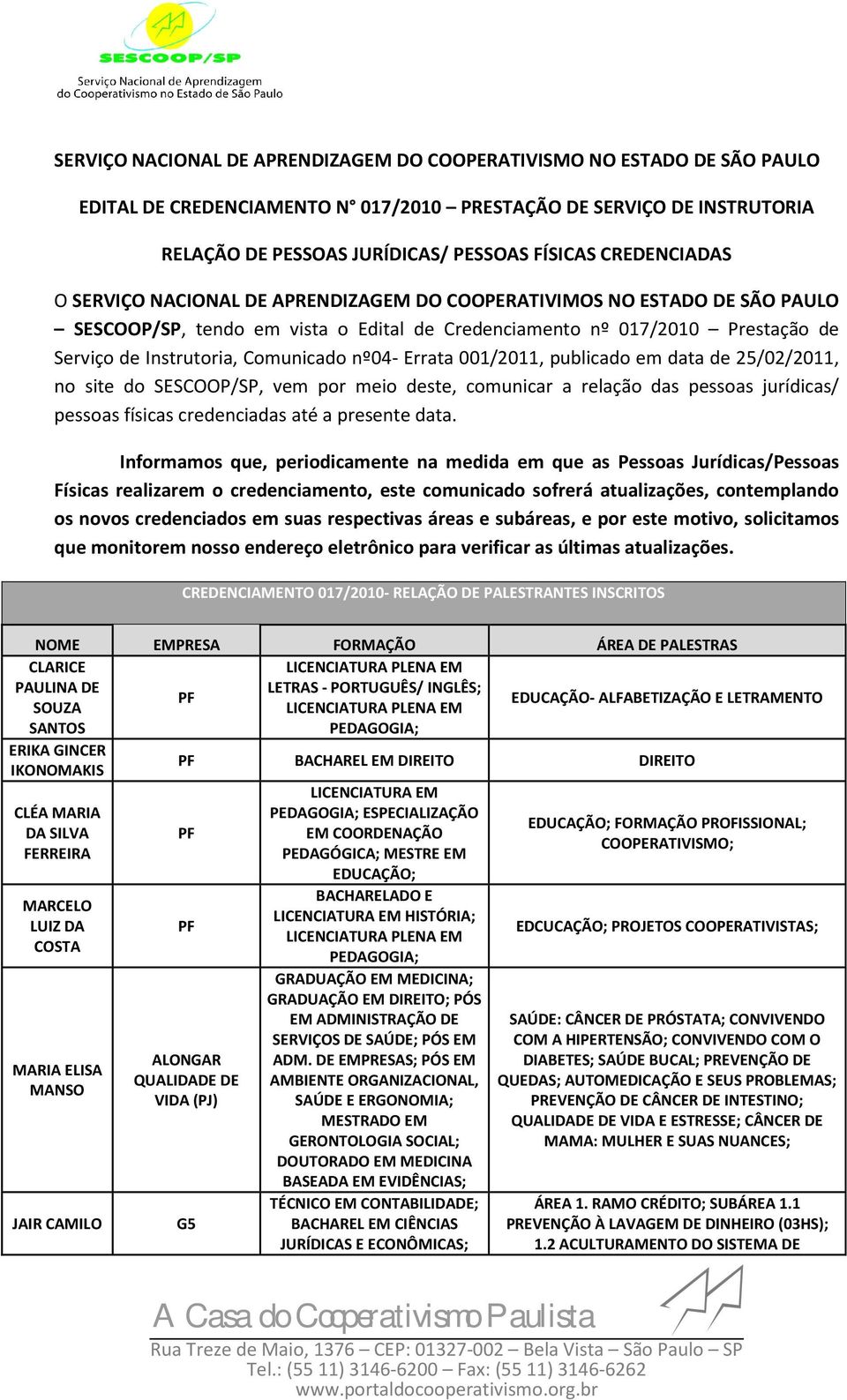 Comunicado nº04- Errata 001/2011, publicado em data de 25/02/2011, no site do SESCOOP/SP, vem por meio deste, comunicar a relação das pessoas jurídicas/ pessoas físicas credenciadas até a presente