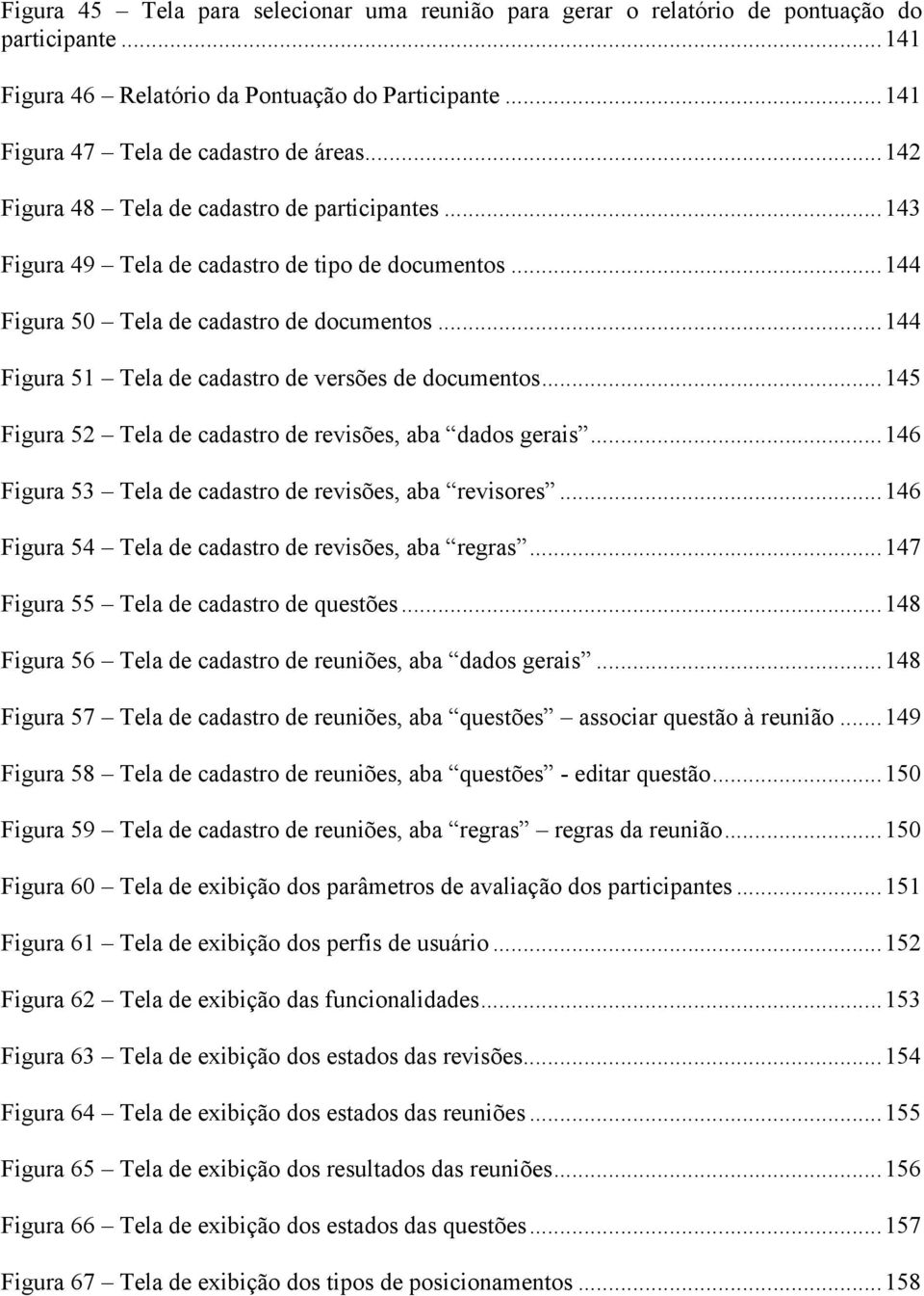 ..144 Figura 51 Tela de cadastro de versões de documentos...145 Figura 52 Tela de cadastro de revisões, aba dados gerais...146 Figura 53 Tela de cadastro de revisões, aba revisores.