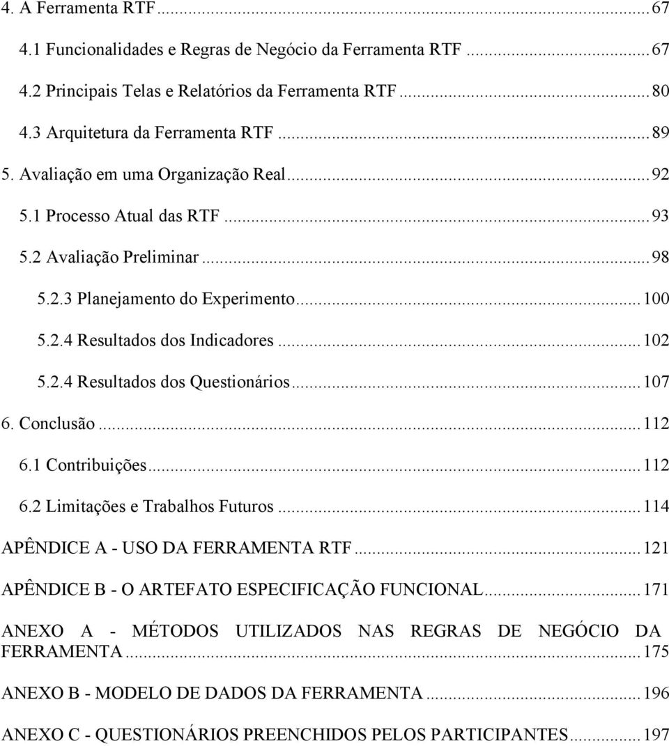 ..107 6. Conclusão...112 6.1 Contribuições...112 6.2 Limitações e Trabalhos Futuros...114 APÊNDICE A - USO DA FERRAMENTA RTF...121 APÊNDICE B - O ARTEFATO ESPECIFICAÇÃO FUNCIONAL.