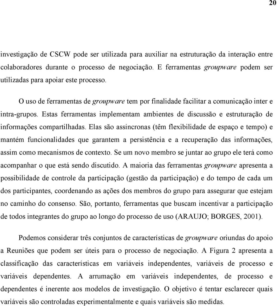 Estas ferramentas implementam ambientes de discussão e estruturação de informações compartilhadas.