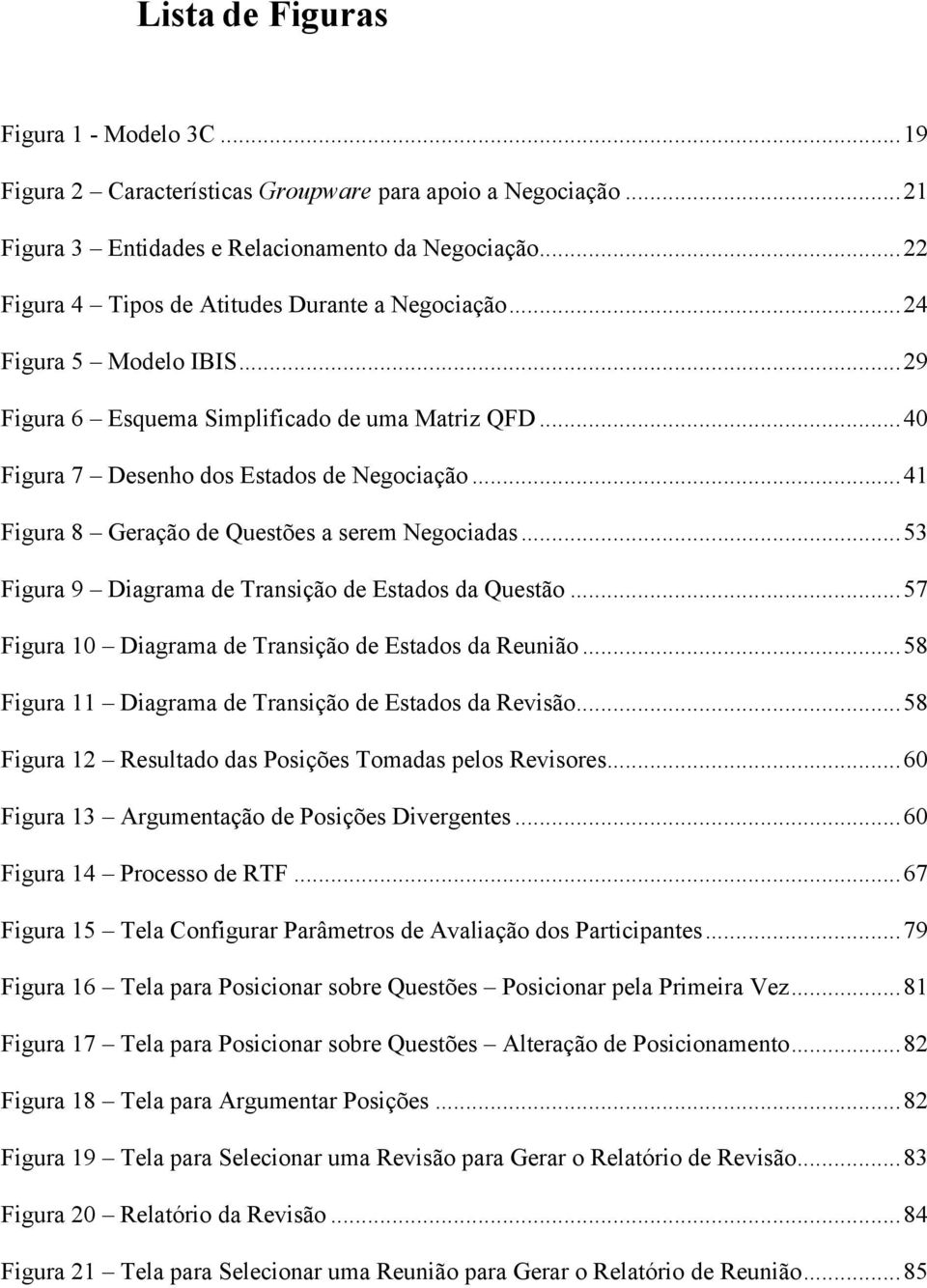 ..41 Figura 8 Geração de Questões a serem Negociadas...53 Figura 9 Diagrama de Transição de Estados da Questão...57 Figura 10 Diagrama de Transição de Estados da Reunião.