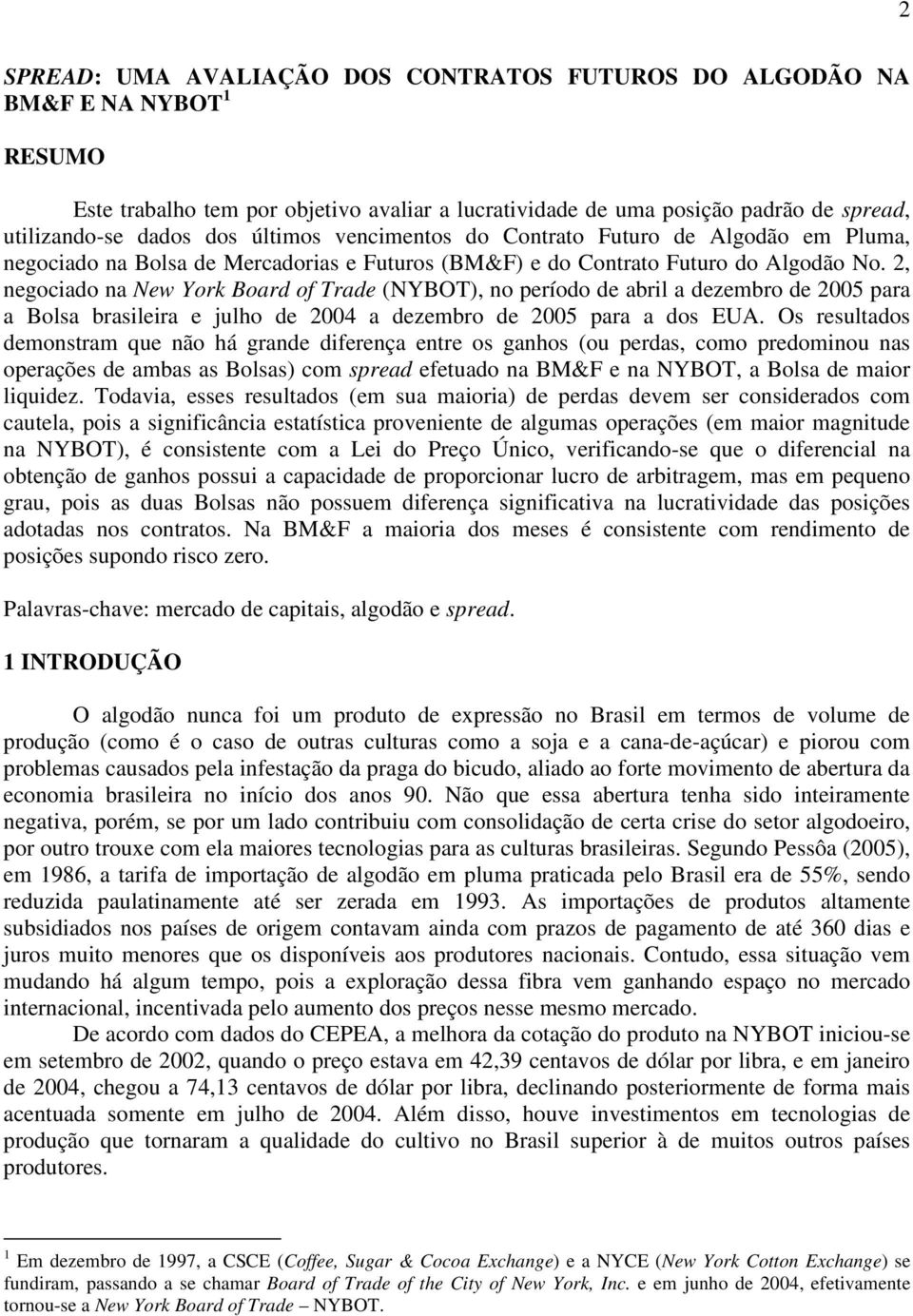 2, negociado na New York Board of Trade (NYBOT), no período de abril a dezembro de 2005 para a Bolsa brasileira e julho de 2004 a dezembro de 2005 para a dos EUA.