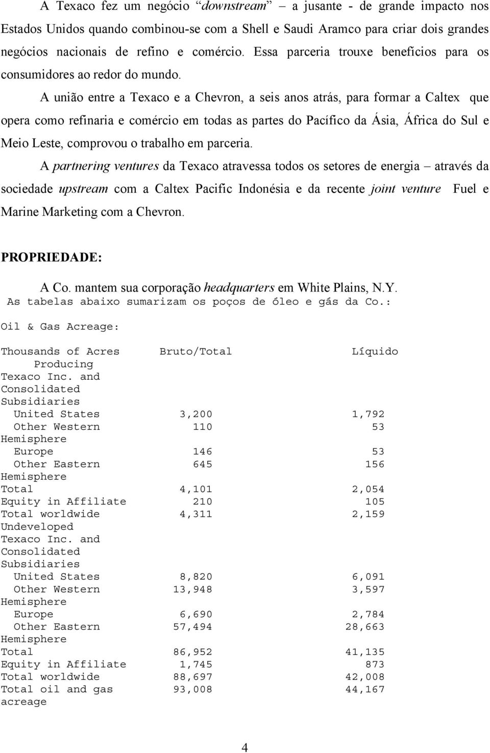 A união entre a Texaco e a Chevron, a seis anos atrás, para formar a Caltex que opera como refinaria e comércio em todas as partes do Pacífico da Ásia, África do Sul e Meio Leste, comprovou o