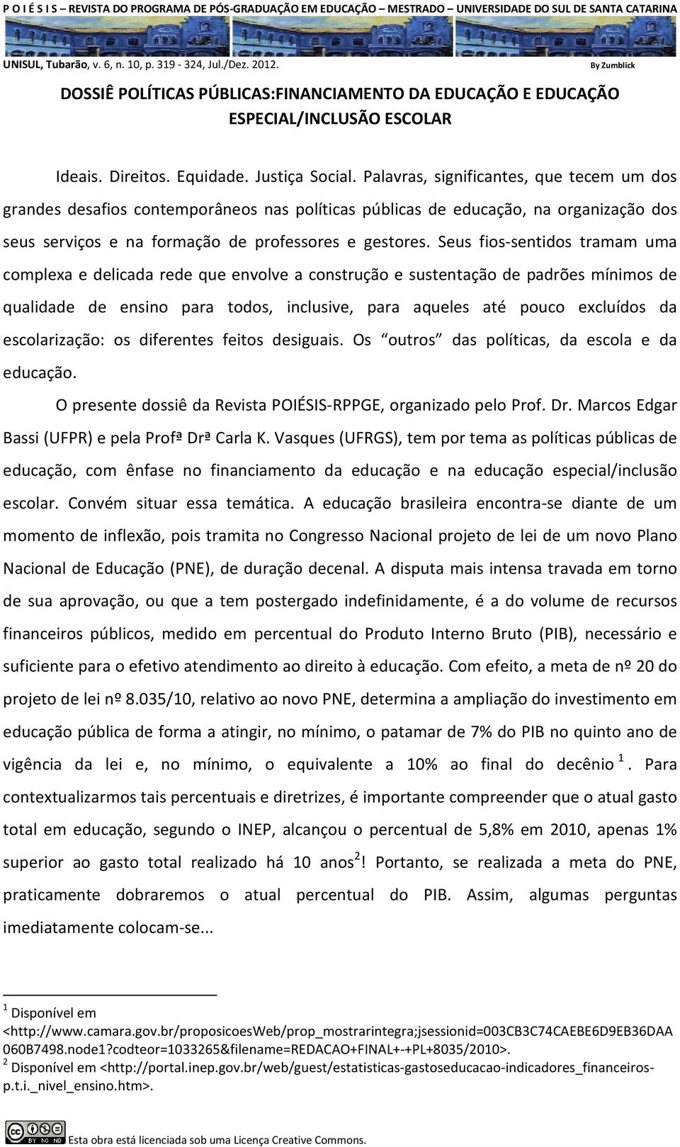 Seus fios-sentidos sentidos tramam uma complexa e delicada rede que envolve a construção e sustentação de padrões mínimos de qualidade de ensino no para todos, inclusive, para aqueles até pouco