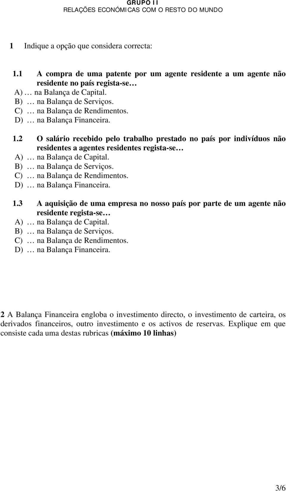 D) na Balança Financeira. 1.2 O salário recebido pelo trabalho prestado no país por indivíduos não residentes a agentes residentes regista-se A) na Balança de Capital. B) na Balança de Serviços.