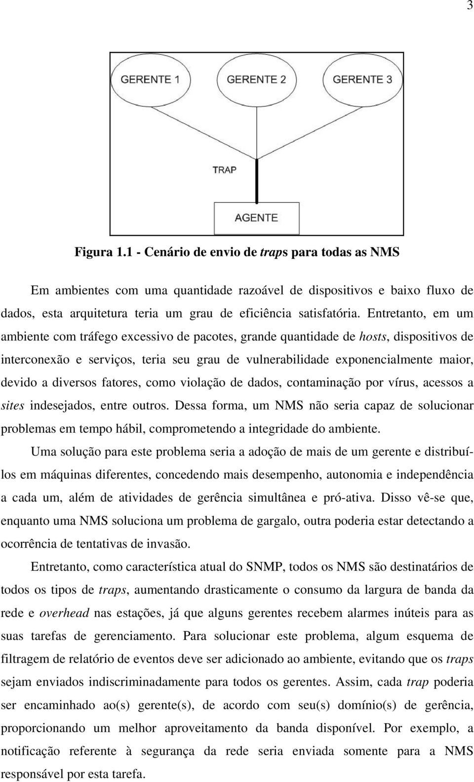 diversos fatores, como violação de dados, contaminação por vírus, acessos a sites indesejados, entre outros.