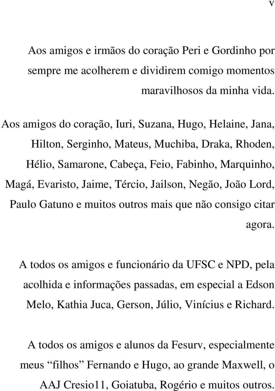 Jaime, Tércio, Jailson, Negão, João Lord, Paulo Gatuno e muitos outros mais que não consigo citar agora.