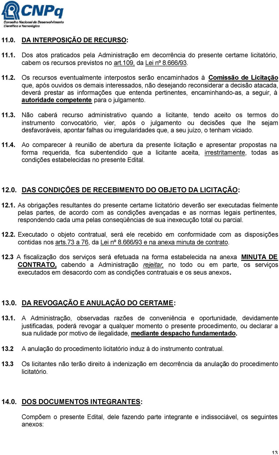 que entenda pertinentes, encaminhando-as, a seguir, à autoridade competente para o julgamento. 11.3.