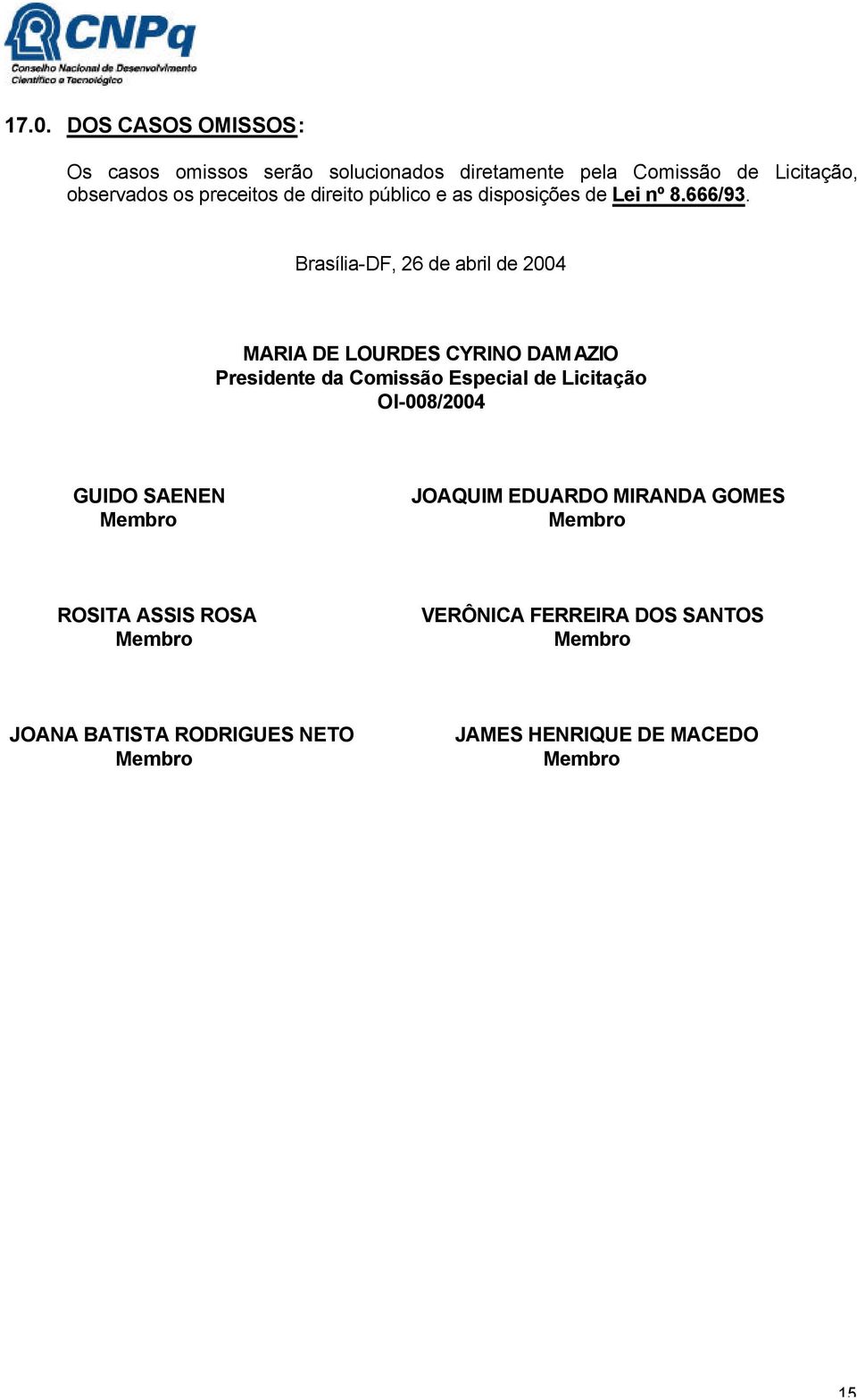 Brasília-DF, 26 de abril de 2004 MARIA DE LOURDES CYRINO DAMAZIO Presidente da Comissão Especial de Licitação OI-008/2004