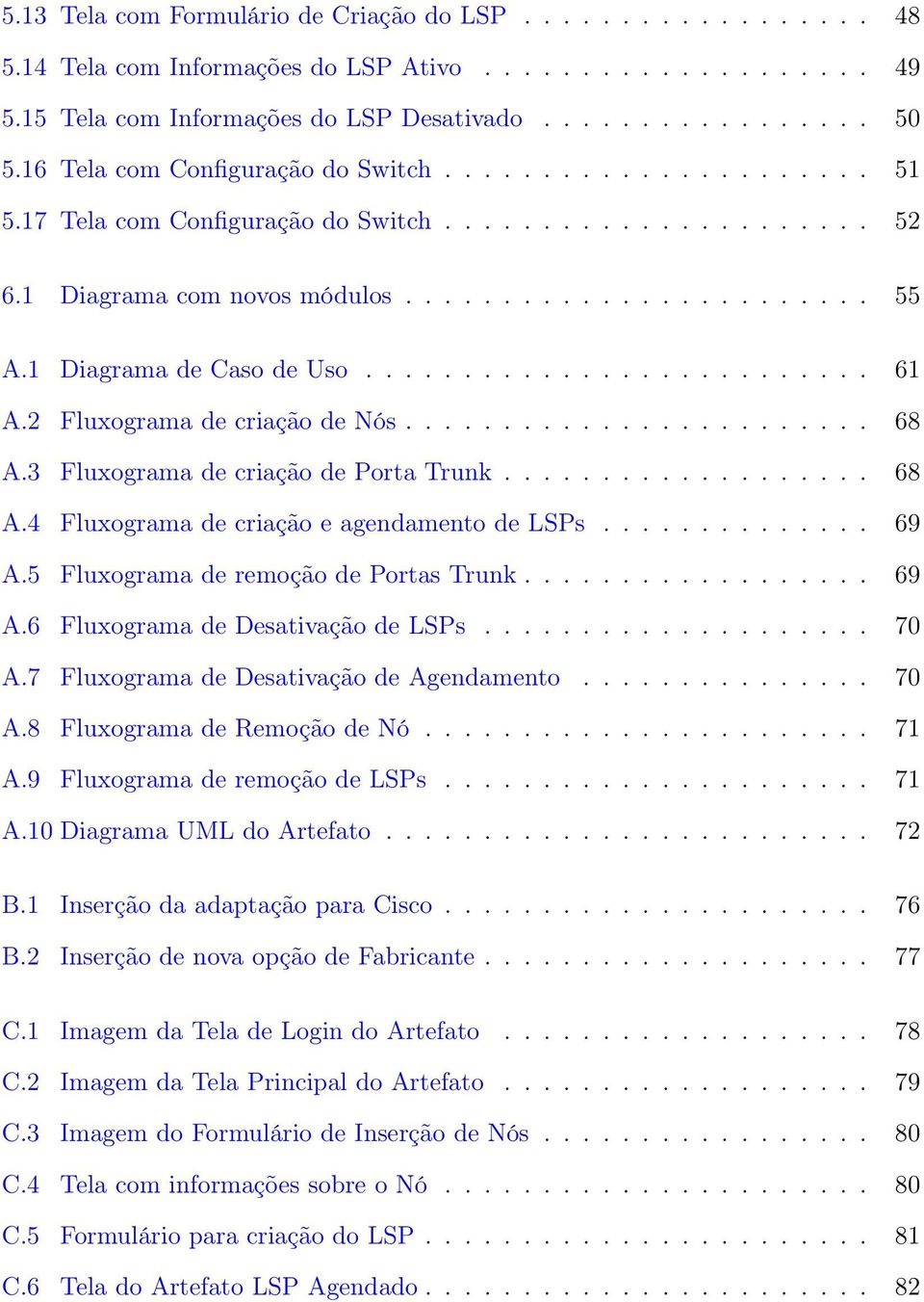 1 Diagrama de Caso de Uso.......................... 61 A.2 Fluxograma de criação de Nós........................ 68 A.3 Fluxograma de criação de Porta Trunk................... 68 A.4 Fluxograma de criação e agendamento de LSPs.