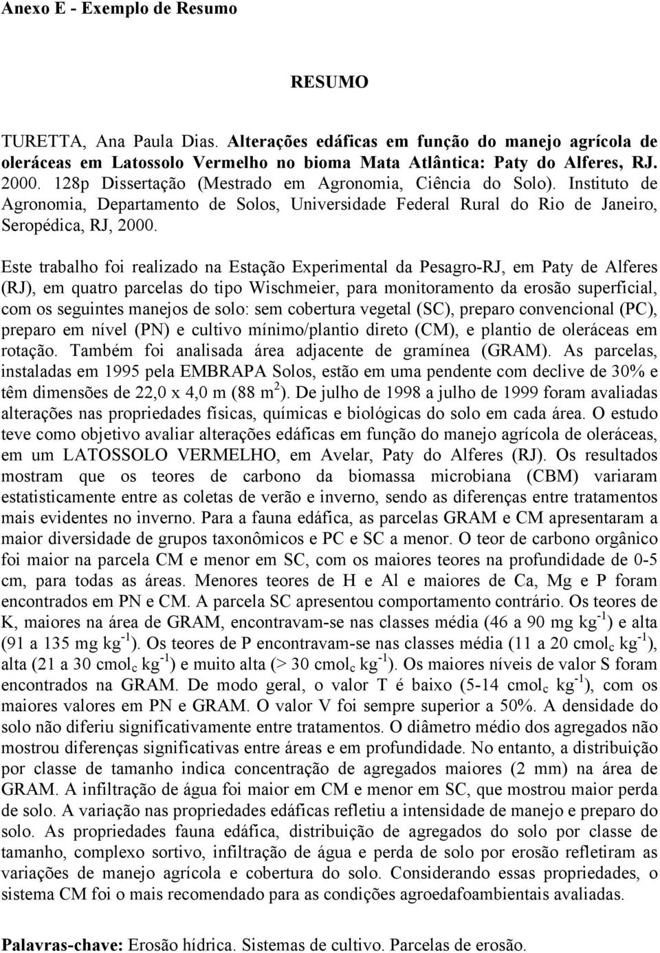 Este trabalho foi realizado na Estação Experimental da Pesagro-RJ, em Paty de Alferes (RJ), em quatro parcelas do tipo Wischmeier, para monitoramento da erosão superficial, com os seguintes manejos