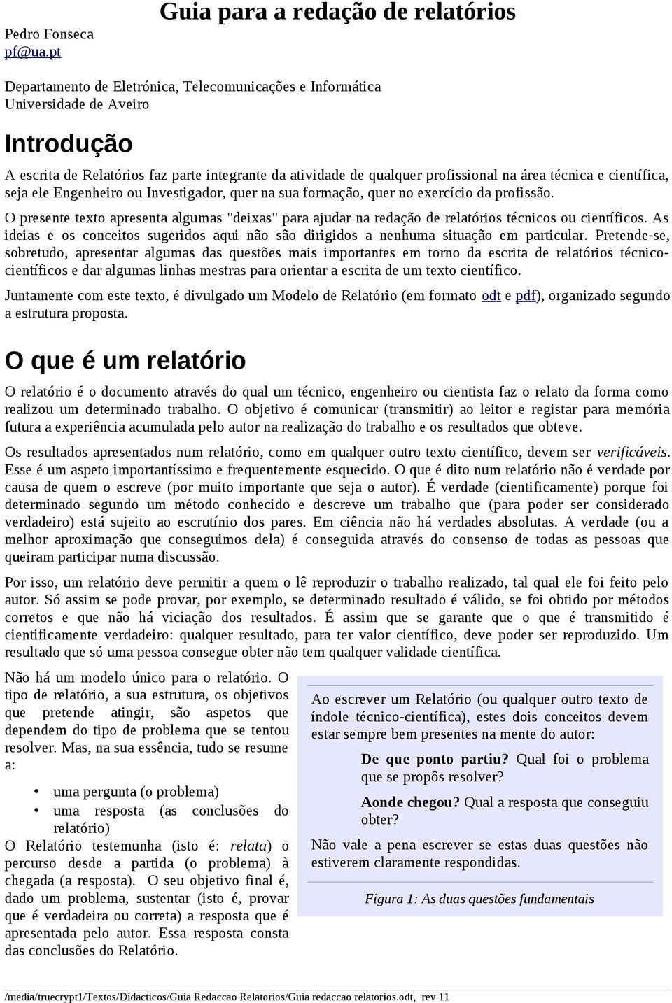 profissional na área técnica e científica, seja ele Engenheiro ou Investigador, quer na sua formação, quer no exercício da profissão.