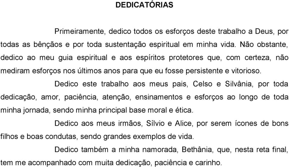 Dedico este trabalho aos meus pais, Celso e Silvânia, por toda dedicação, amor, paciência, atenção, ensinamentos e esforços ao longo de toda minha jornada, sendo minha principal base moral