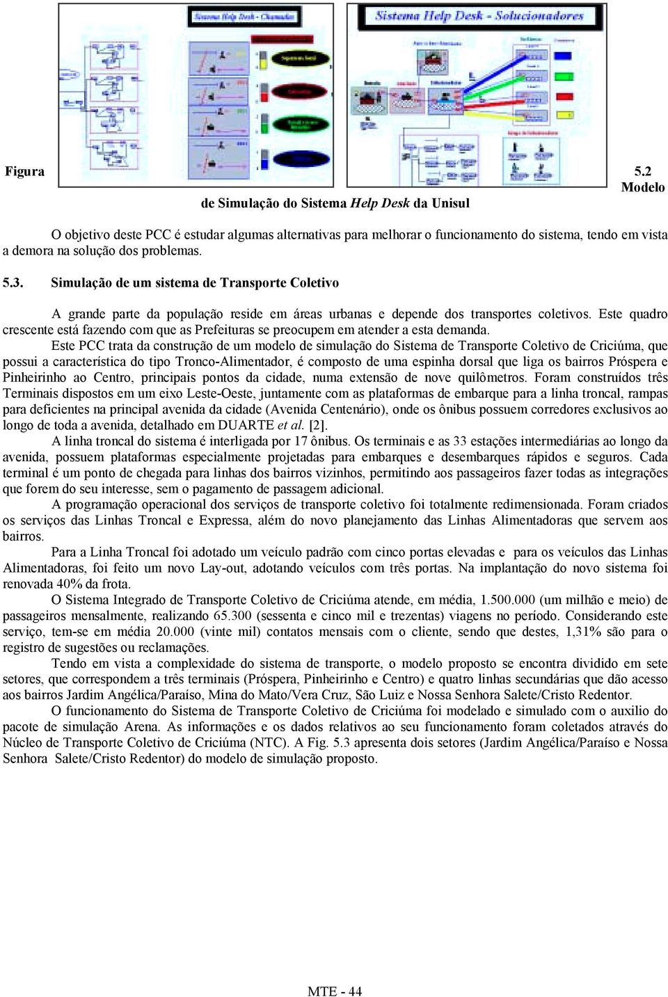 3. Simulação de um sistema de Transporte Coletivo A grande parte da população reside em áreas urbanas e depende dos transportes coletivos.