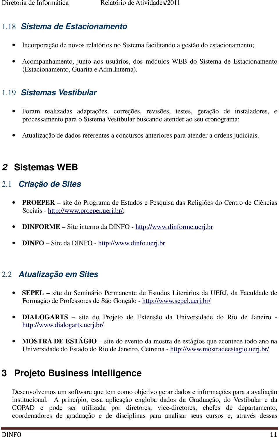 19 Sistemas Vestibular Foram realizadas adaptações, correções, revisões, testes, geração de instaladores, e processamento para o Sistema Vestibular buscando atender ao seu cronograma; Atualização de