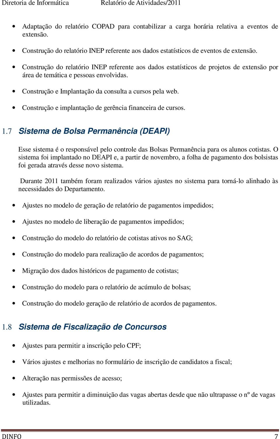 Construção e implantação de gerência financeira de cursos. 1.7 Sistema de Bolsa Permanência (DEAPI) Esse sistema é o responsável pelo controle das Bolsas Permanência para os alunos cotistas.