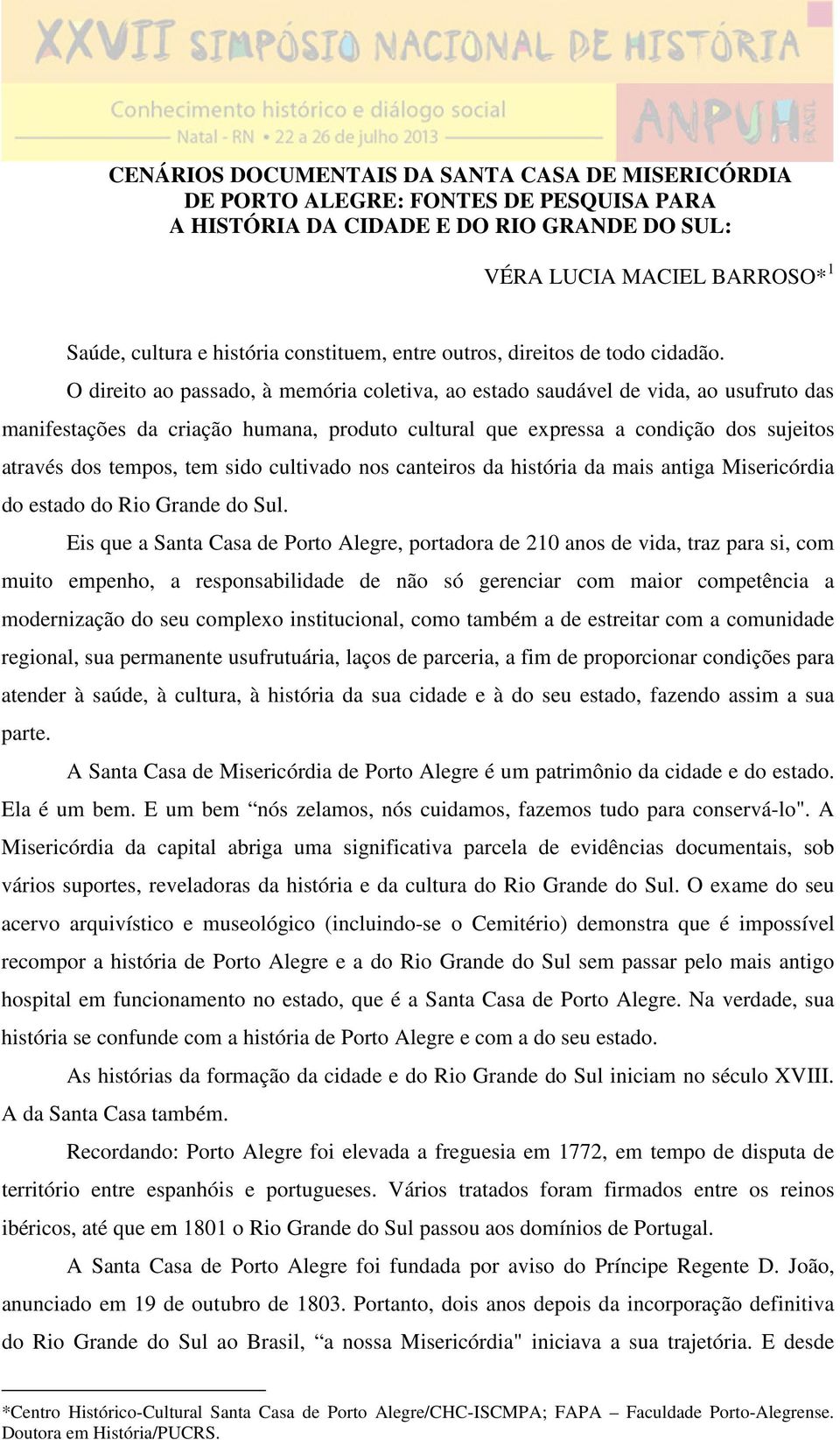 O direito ao passado, à memória coletiva, ao estado saudável de vida, ao usufruto das manifestações da criação humana, produto cultural que expressa a condição dos sujeitos através dos tempos, tem