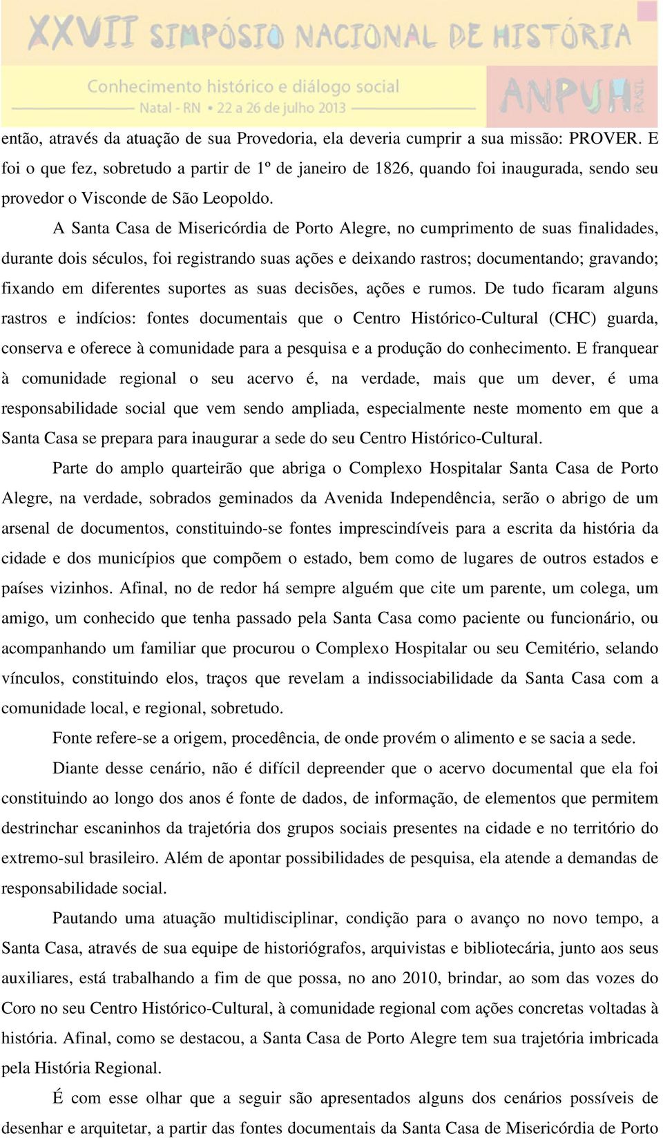 A Santa Casa de Misericórdia de Porto Alegre, no cumprimento de suas finalidades, durante dois séculos, foi registrando suas ações e deixando rastros; documentando; gravando; fixando em diferentes