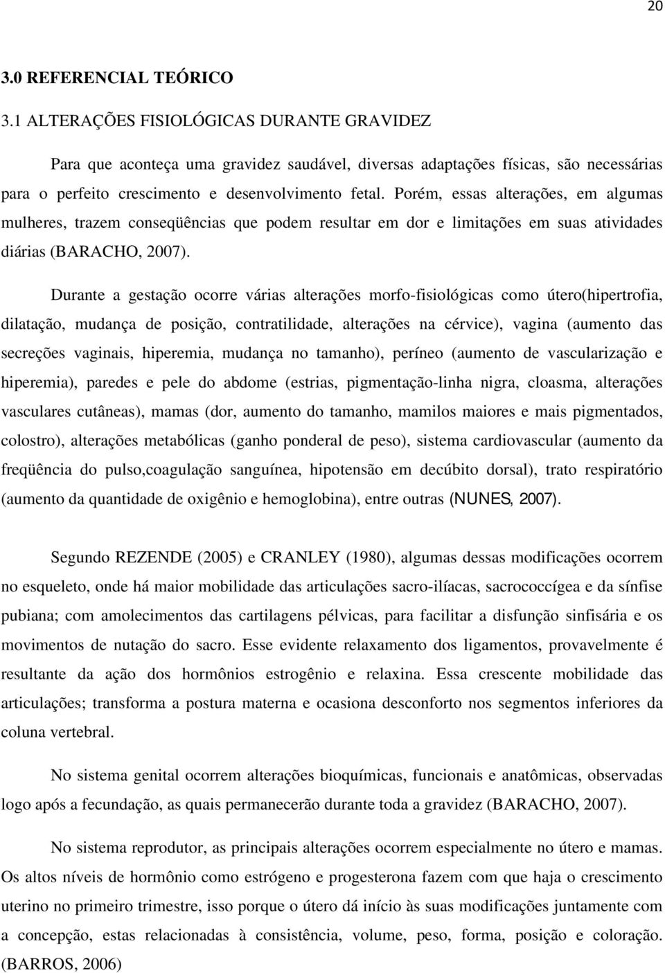 Porém, essas alterações, em algumas mulheres, trazem conseqüências que podem resultar em dor e limitações em suas atividades diárias (BARACHO, 2007).