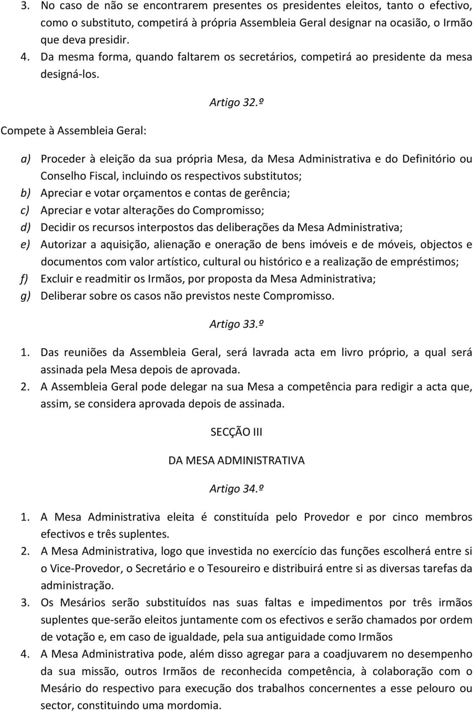 º a) Proceder à eleição da sua própria Mesa, da Mesa Administrativa e do Definitório ou Conselho Fiscal, incluindo os respectivos substitutos; b) Apreciar e votar orçamentos e contas de gerência; c)