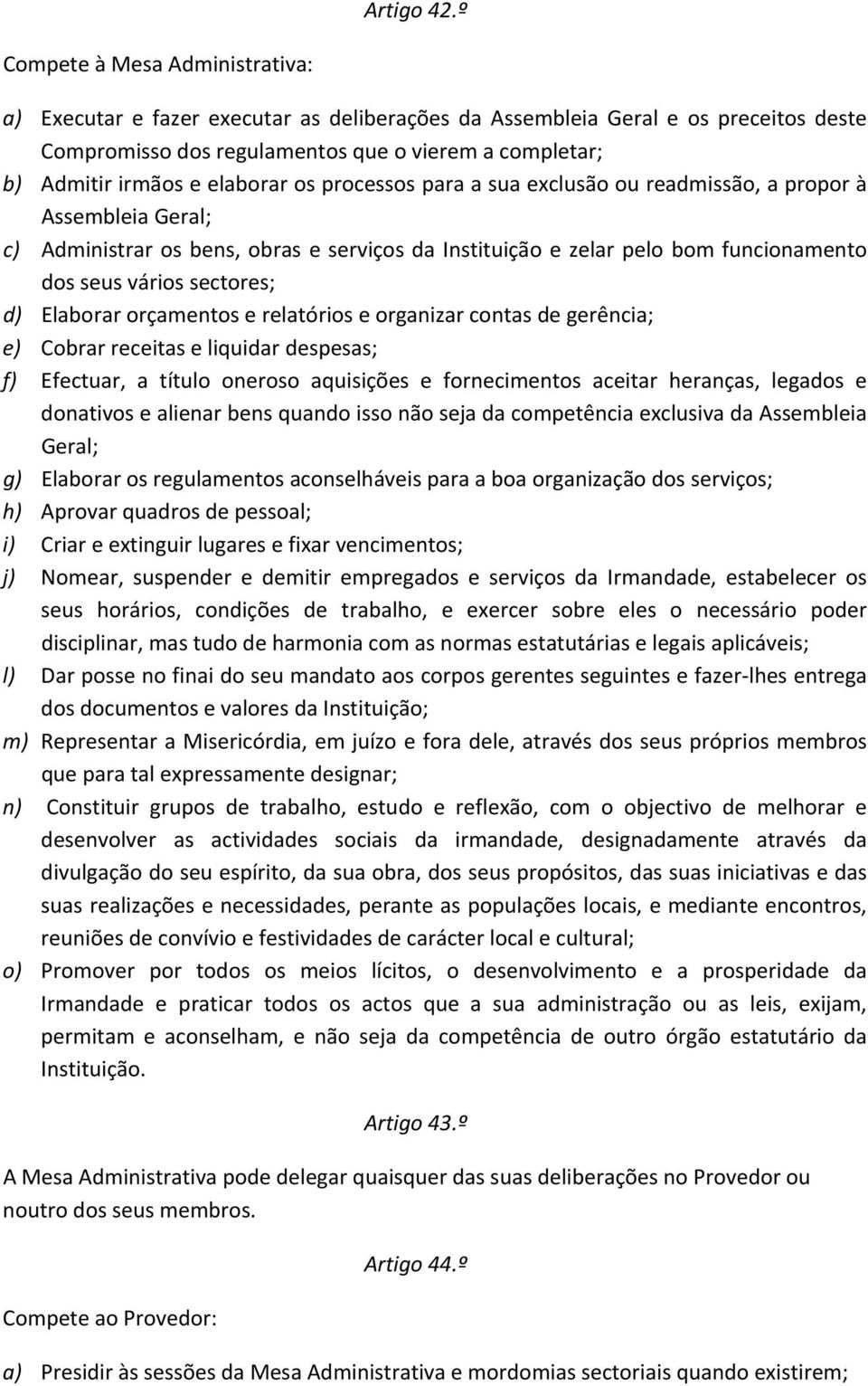 elaborar os processos para a sua exclusão ou readmissão, a propor à Assembleia Geral; c) Administrar os bens, obras e serviços da Instituição e zelar pelo bom funcionamento dos seus vários sectores;