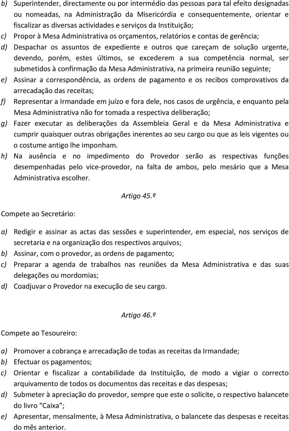 porém, estes últimos, se excederem a sua competência normal, ser submetidos à confirmação da Mesa Administrativa, na primeira reunião seguinte; e) Assinar a correspondência, as ordens de pagamento e