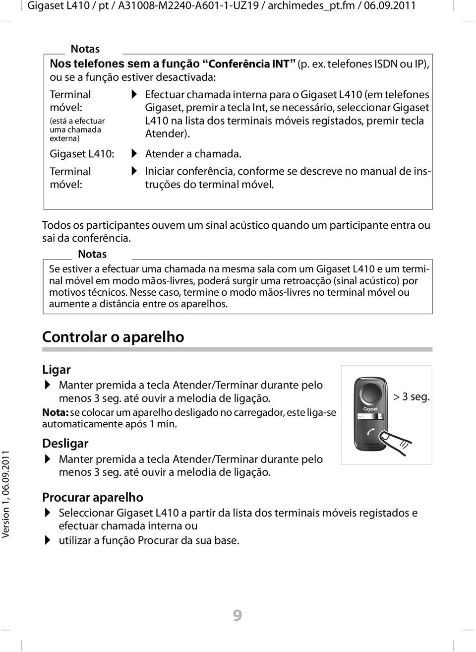 telefones Gigaset, premir a tecla Int, se necessário, seleccionar Gigaset L410 na lista dos terminais móveis registados, premir tecla Atender). Atender a chamada.