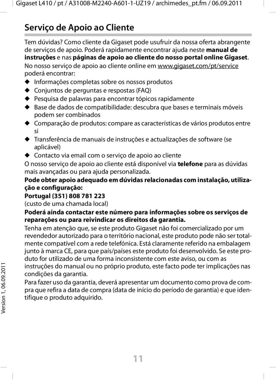 com/pt/service poderá encontrar: u Informações completas sobre os nossos produtos u Conjuntos de perguntas e respostas (FAQ) u Pesquisa de palavras para encontrar tópicos rapidamente u Base de dados