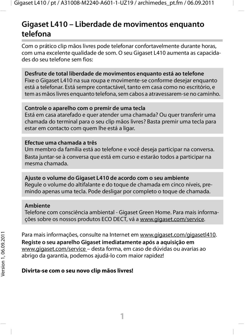 desejar enquanto está a telefonar. Está sempre contactável, tanto em casa como no escritório, e tem as mãos livres enquanto telefona, sem cabos a atravessarem-se no caminho.