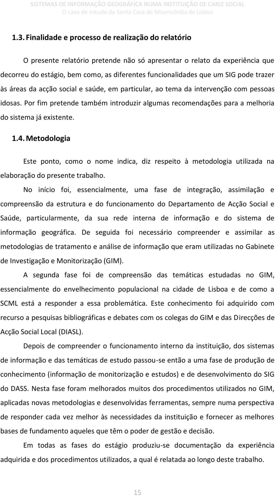 Por fim pretende também introduzir algumas recomendações para a melhoria do sistema já existente. 1.4.