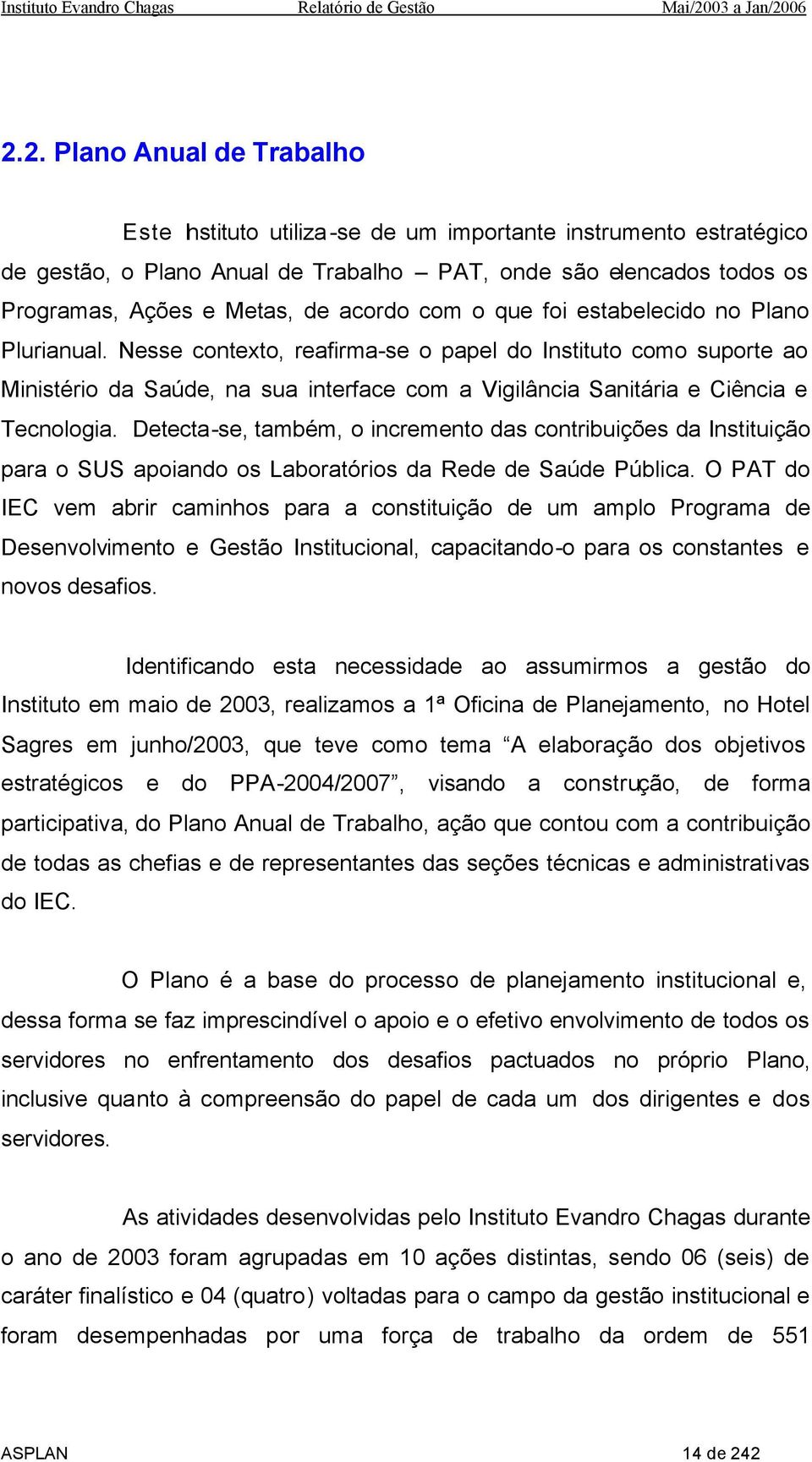 Nesse contexto, reafirma-se o papel do Instituto como suporte ao Ministério da Saúde, na sua interface com a Vigilância Sanitária e Ciência e Tecnologia.