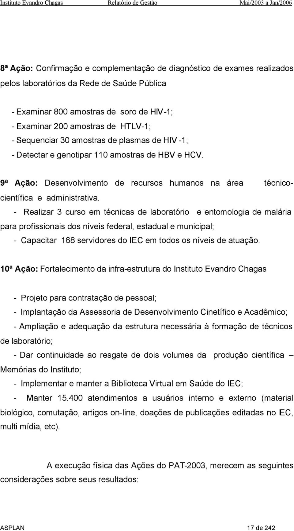 - Realizar 3 curso em técnicas de laboratório e entomologia de malária para profissionais dos níveis federal, estadual e municipal; - Capacitar 168 servidores do IEC em todos os níveis de atuação.