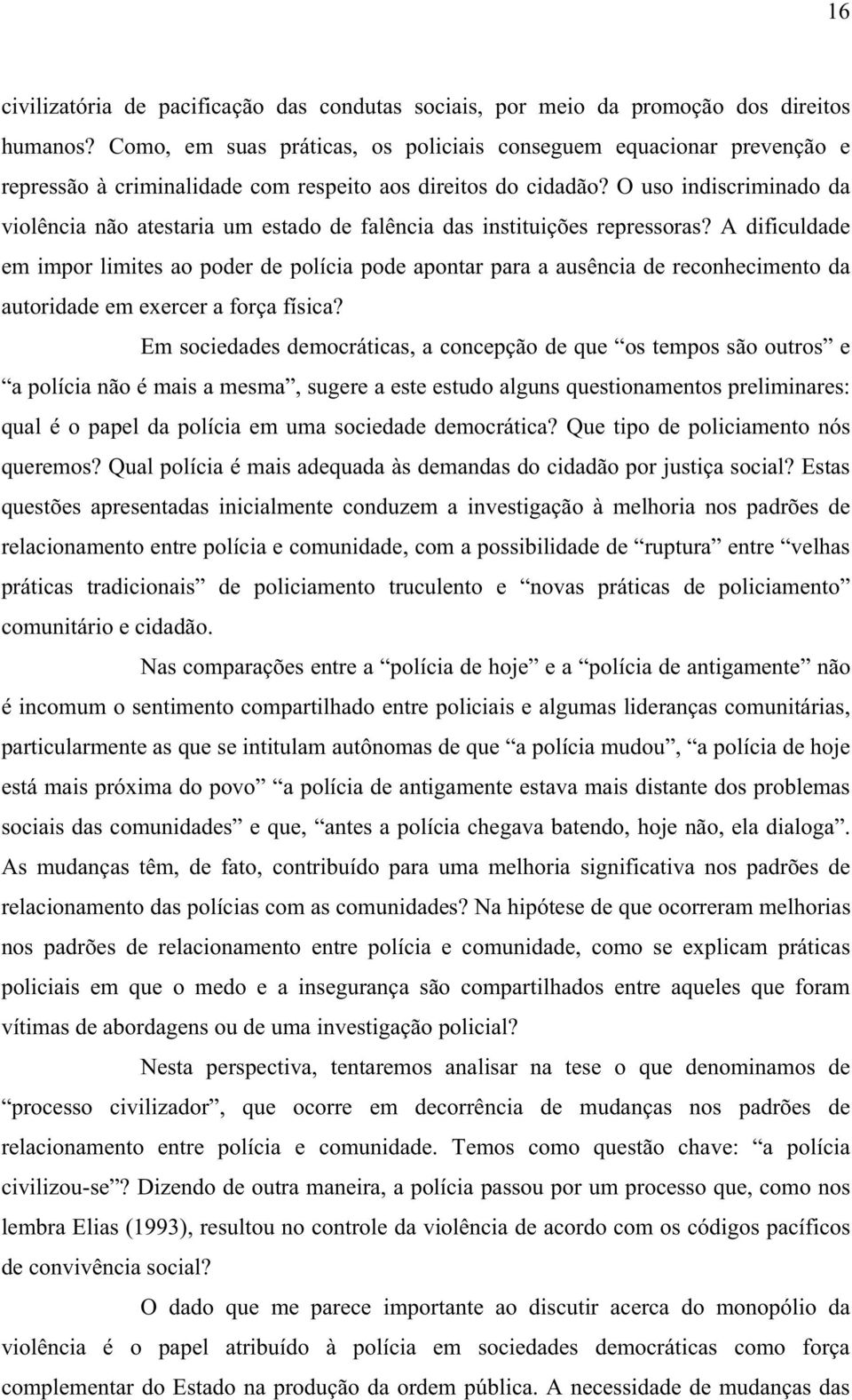 O uso indiscriminado da violência não atestaria um estado de falência das instituições repressoras?